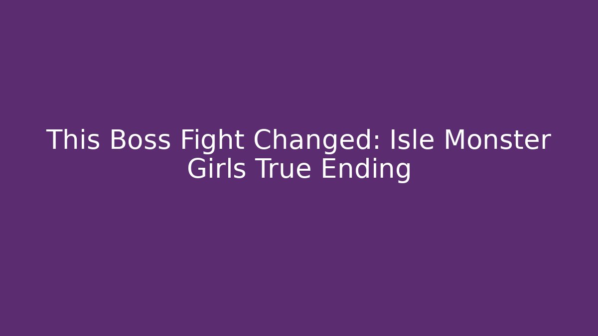 This Boss Fight Changed: Isle Monster Girls True Ending