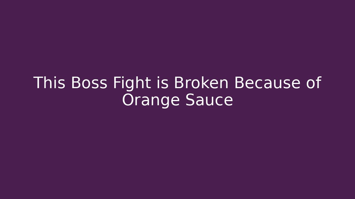 This Boss Fight is Broken Because of Orange Sauce