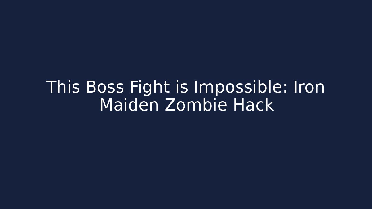 This Boss Fight is Impossible: Iron Maiden Zombie Hack