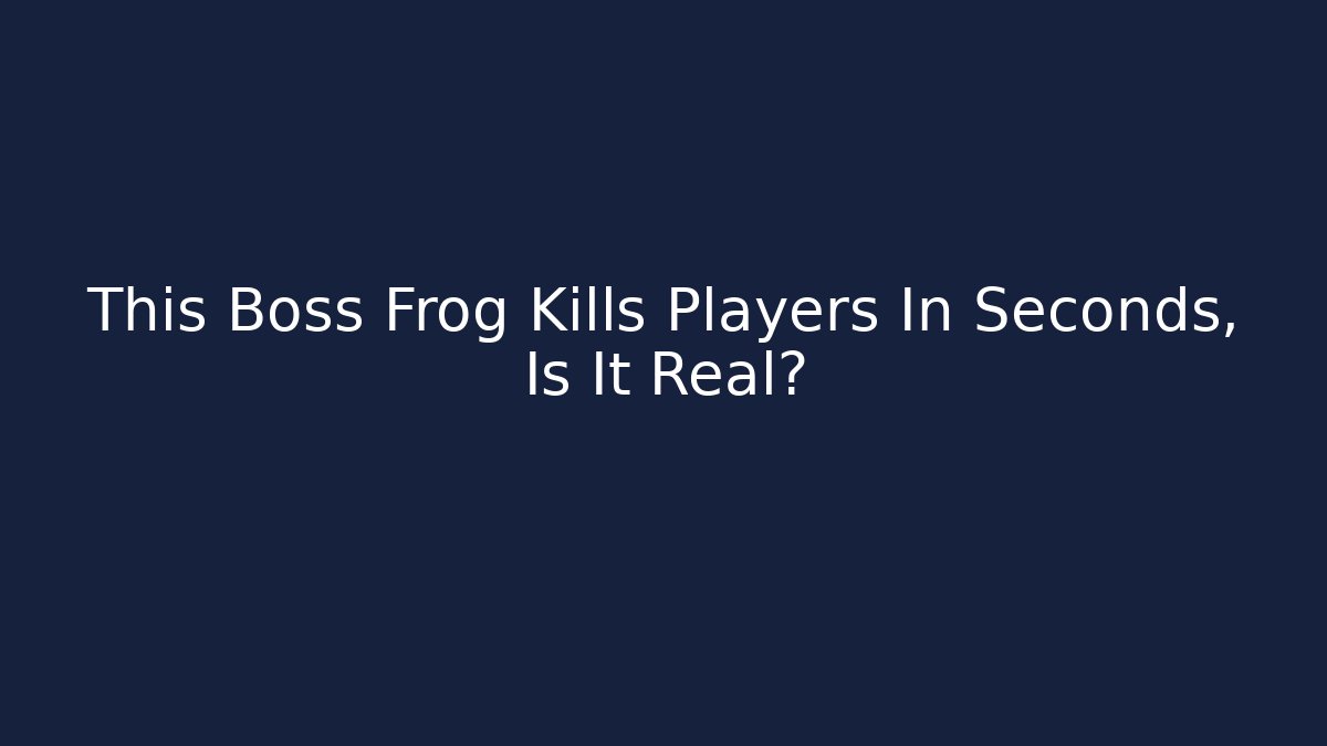 This Boss Frog Kills Players In Seconds, Is It Real?