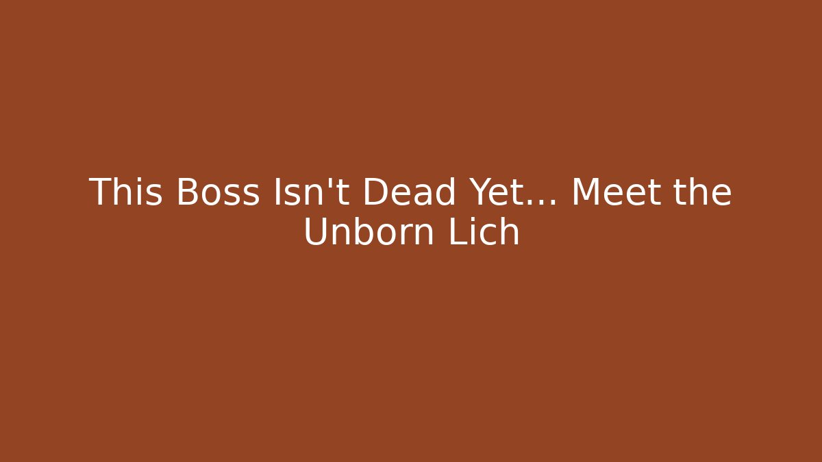 This Boss Isn't Dead Yet… Meet the Unborn Lich