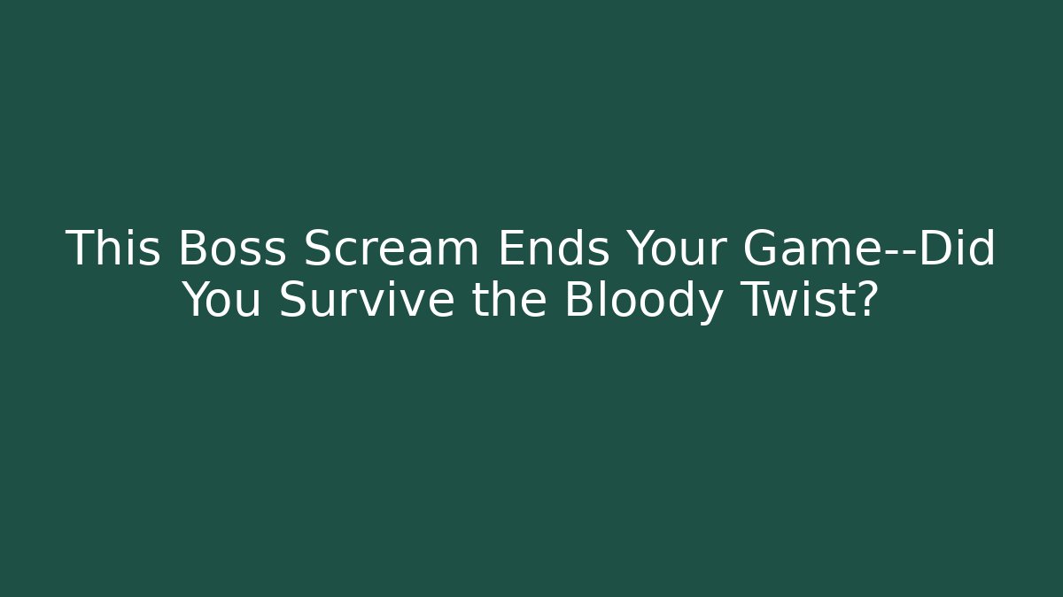 This Boss Scream Ends Your Game—Did You Survive the Bloody Twist?