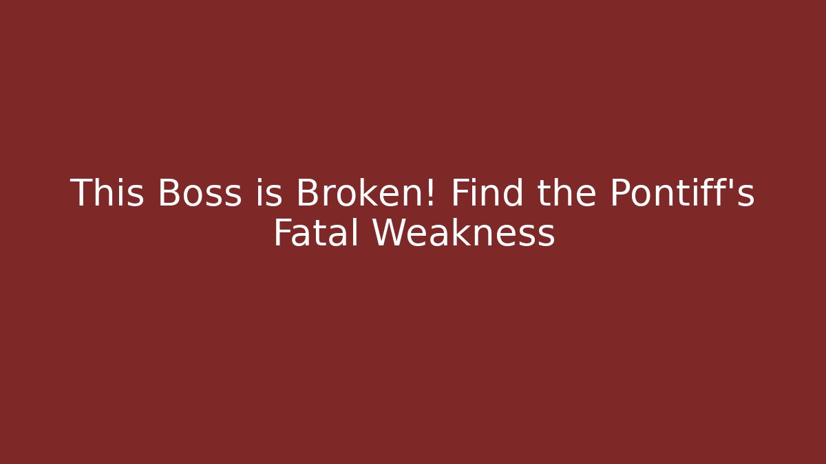 This Boss is Broken! Find the Pontiff's Fatal Weakness - Vintage E-Juice