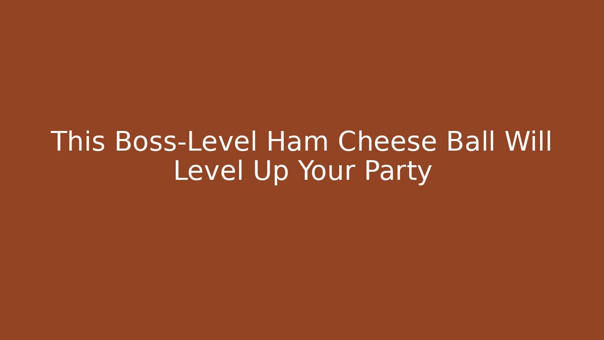 This Boss-Level Ham Cheese Ball Will Level Up Your Party