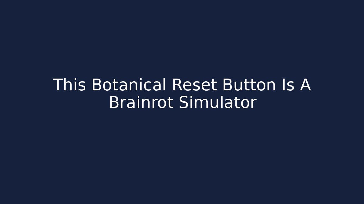 This Botanical Reset Button Is A Brainrot Simulator