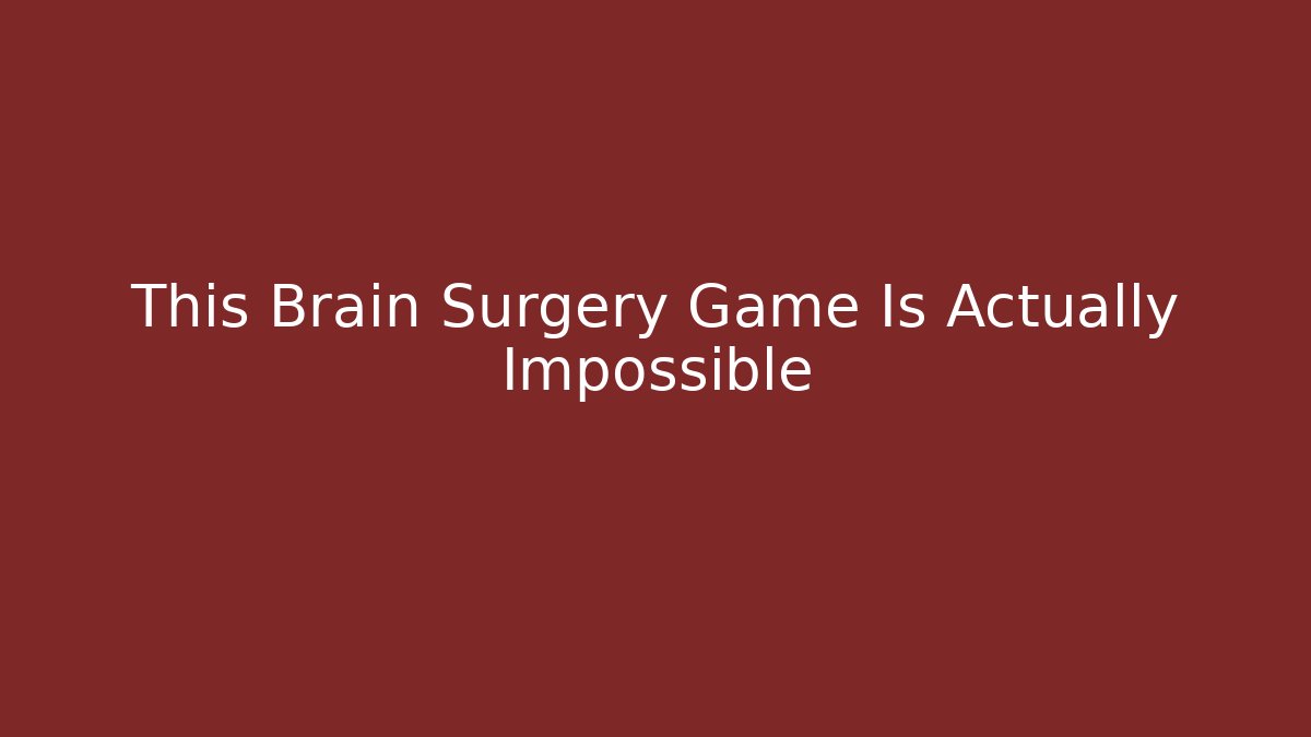 This Brain Surgery Game Is Actually Impossible
