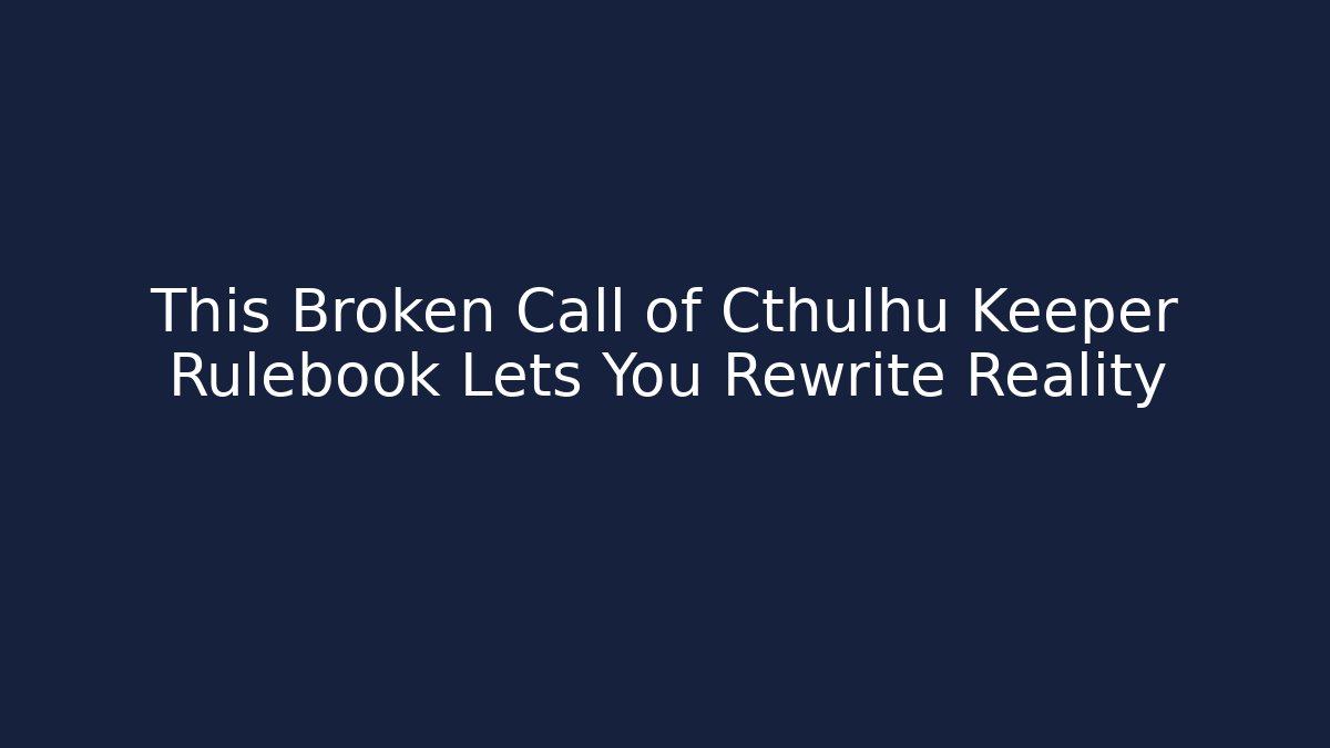 This Broken Call of Cthulhu Keeper Rulebook Lets You Rewrite Reality