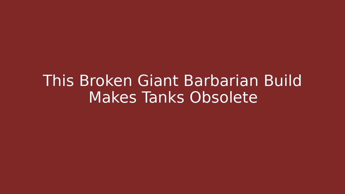 This Broken Giant Barbarian Build Makes Tanks Obsolete