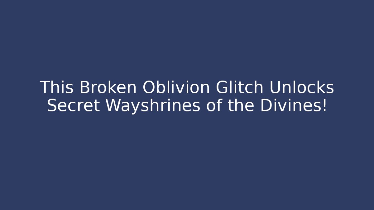 This Broken Oblivion Glitch Unlocks Secret Wayshrines of the Divines!