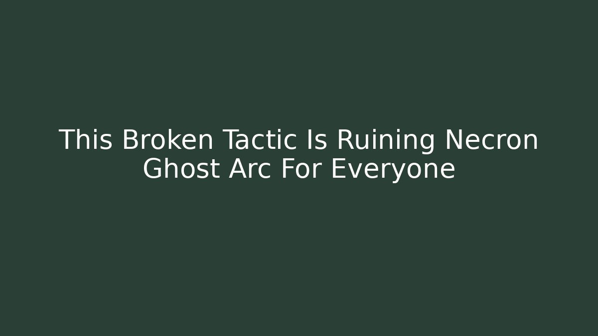 This Broken Tactic Is Ruining Necron Ghost Arc For Everyone
