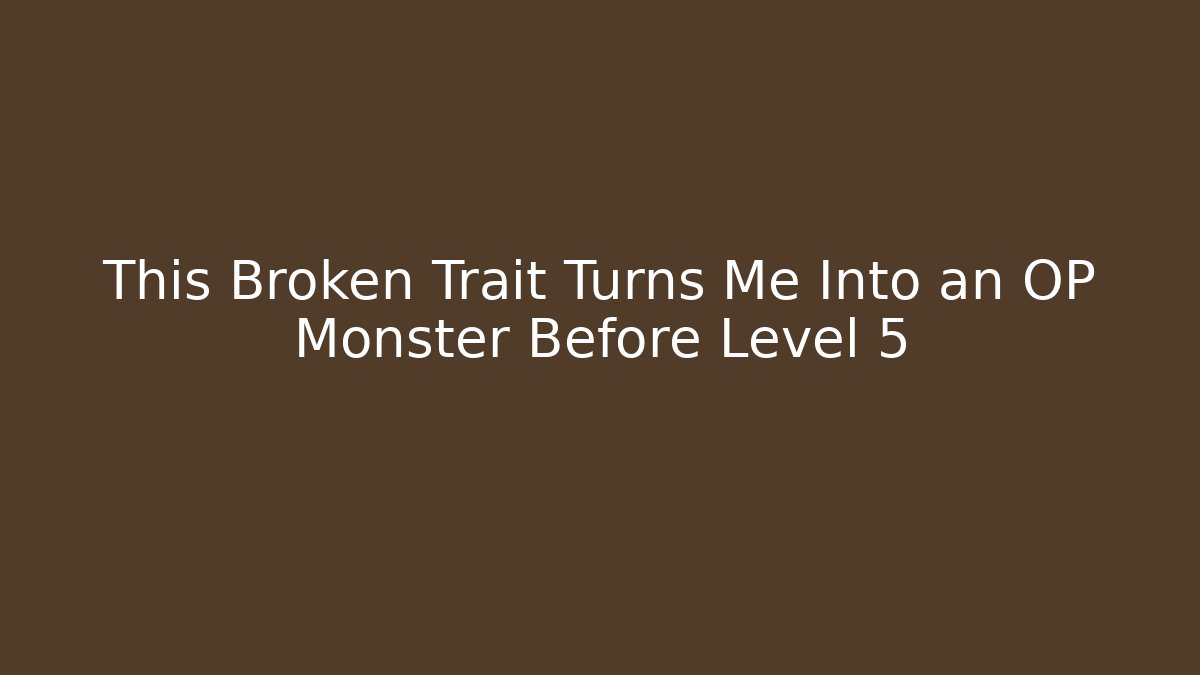 This Broken Trait Turns Me Into an OP Monster Before Level 5