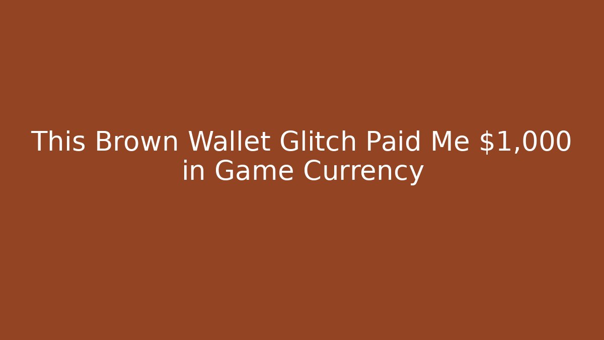 This Brown Wallet Glitch Paid Me $1,000 in Game Currency