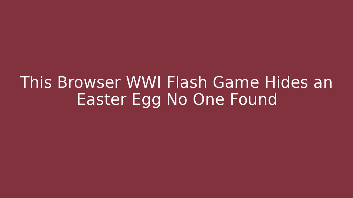 This Browser WWI Flash Game Hides an Easter Egg No One Found