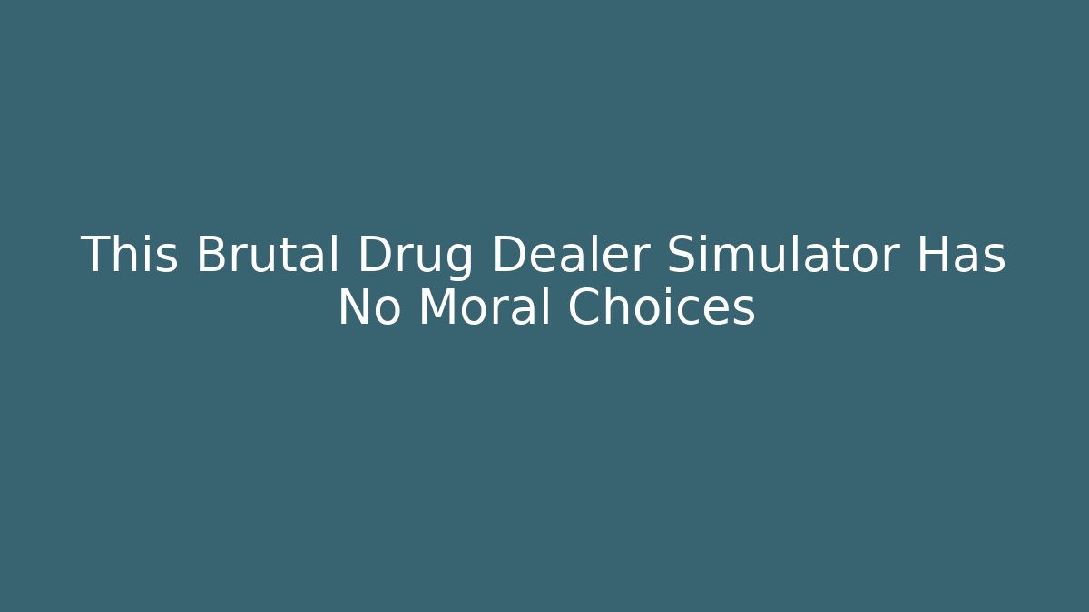 This Brutal Drug Dealer Simulator Has No Moral Choices