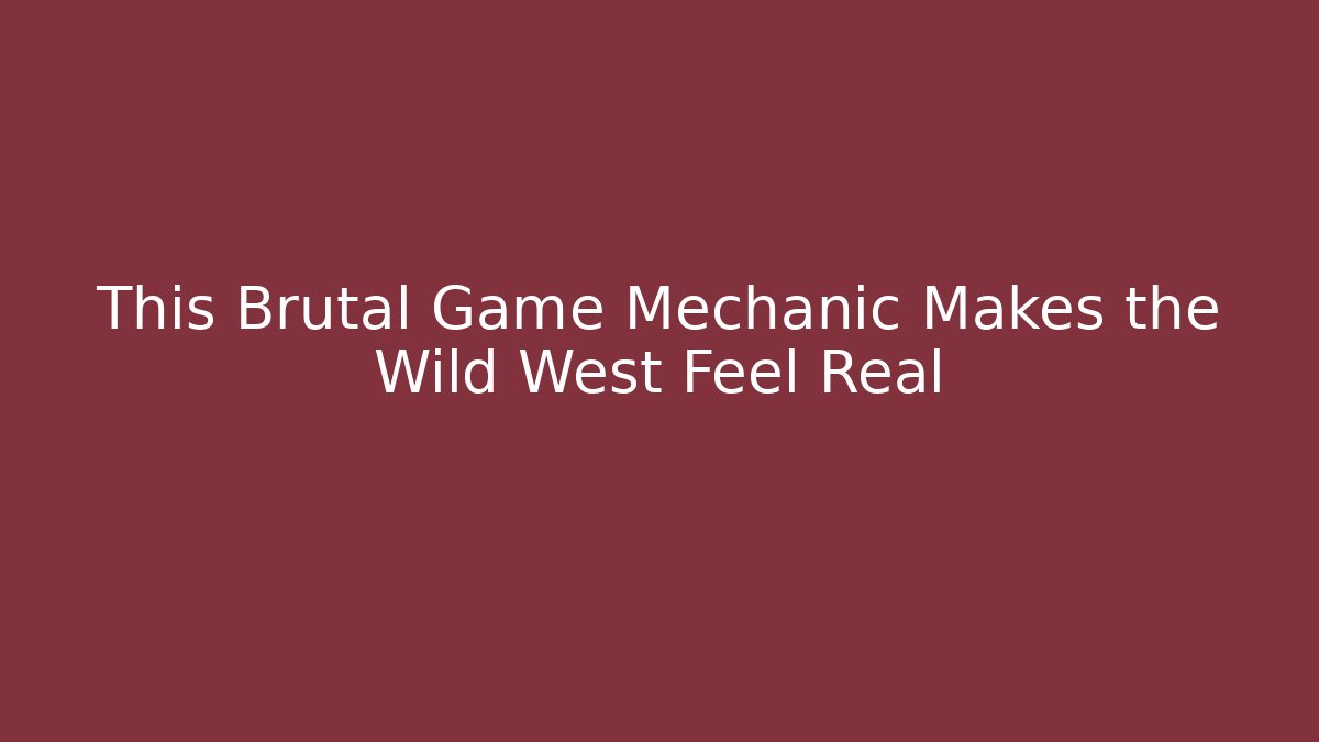 This Brutal Game Mechanic Makes the Wild West Feel Real