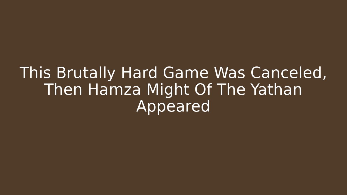This Brutally Hard Game Was Canceled, Then Hamza Might Of The Yathan Appeared