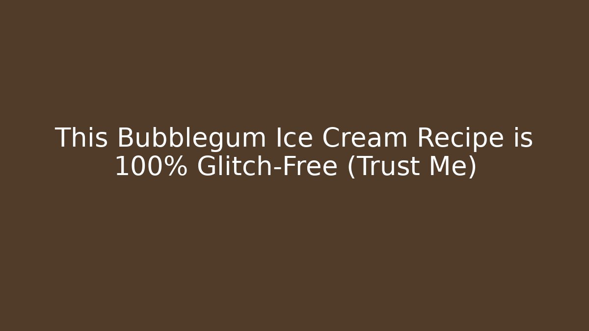 This Bubblegum Ice Cream Recipe is 100% Glitch-Free (Trust Me)