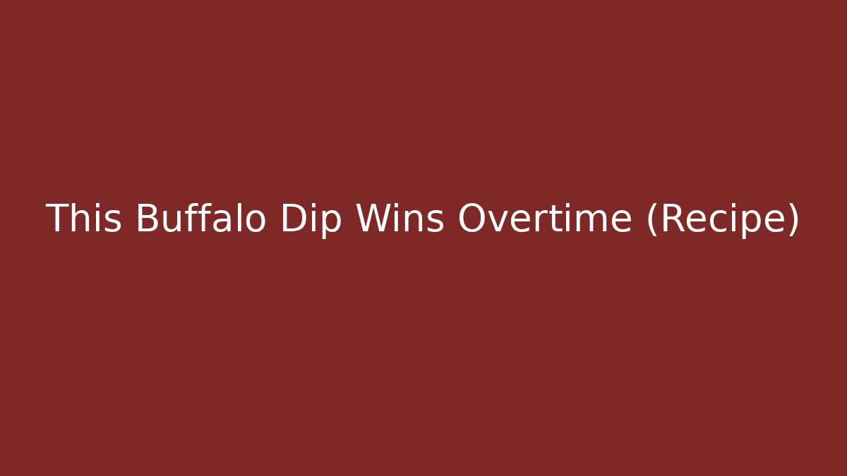 This Buffalo Dip Wins Overtime (Recipe)