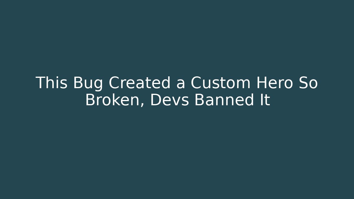 This Bug Created a Custom Hero So Broken, Devs Banned It