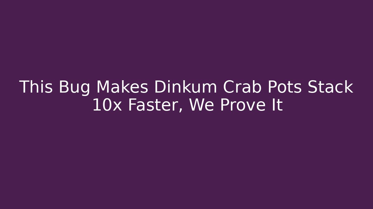 This Bug Makes Dinkum Crab Pots Stack 10x Faster, We Prove It