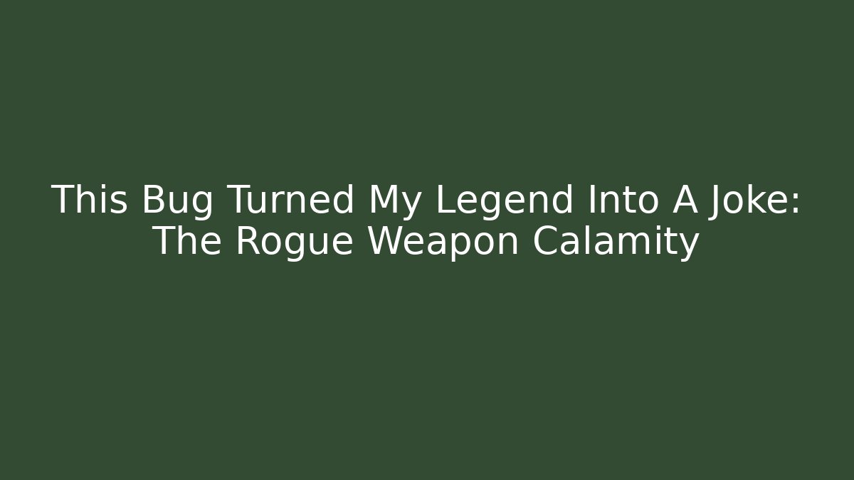 This Bug Turned My Legend Into A Joke: The Rogue Weapon Calamity
