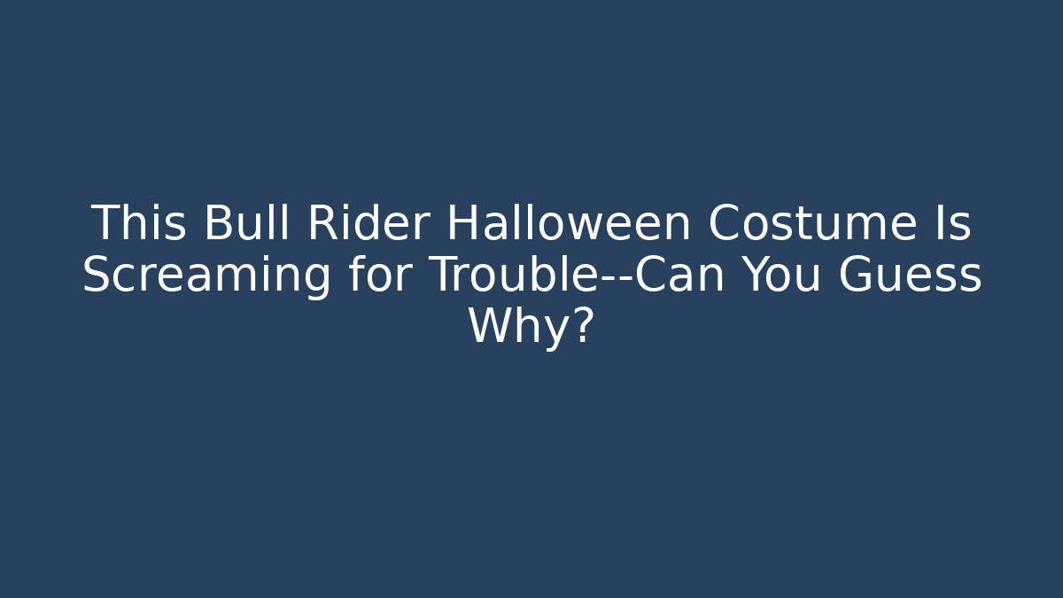 This Bull Rider Halloween Costume Is Screaming for Trouble—Can You Guess Why?