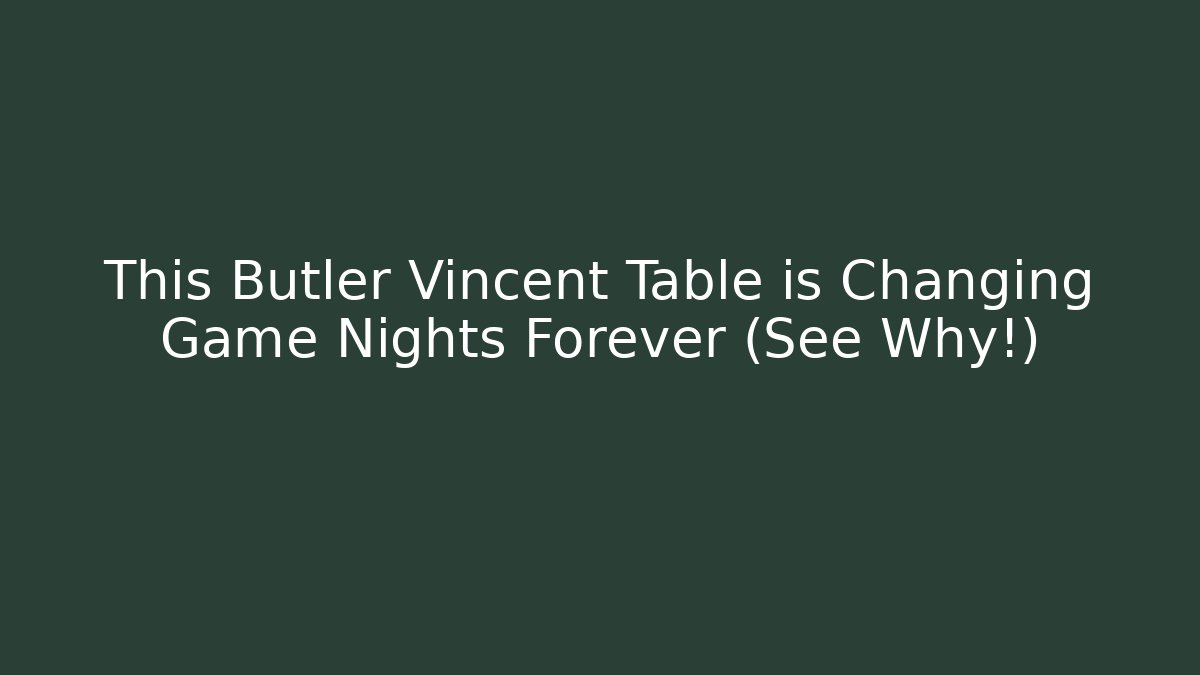 This Butler Vincent Table is Changing Game Nights Forever (See Why!)