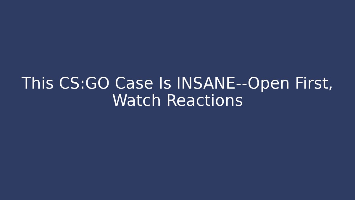 This CS:GO Case Is INSANE—Open First, Watch Reactions - Vintage E-Juice