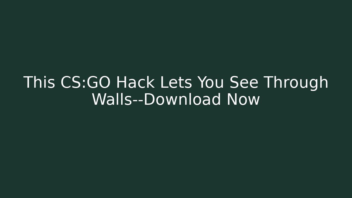 This CS:GO Hack Lets You See Through Walls—Download Now