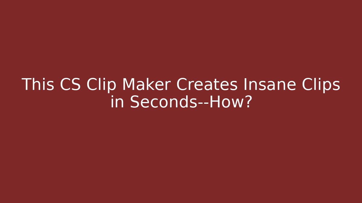 This CS Clip Maker Creates Insane Clips in Seconds—How? - Vintage E-Juice