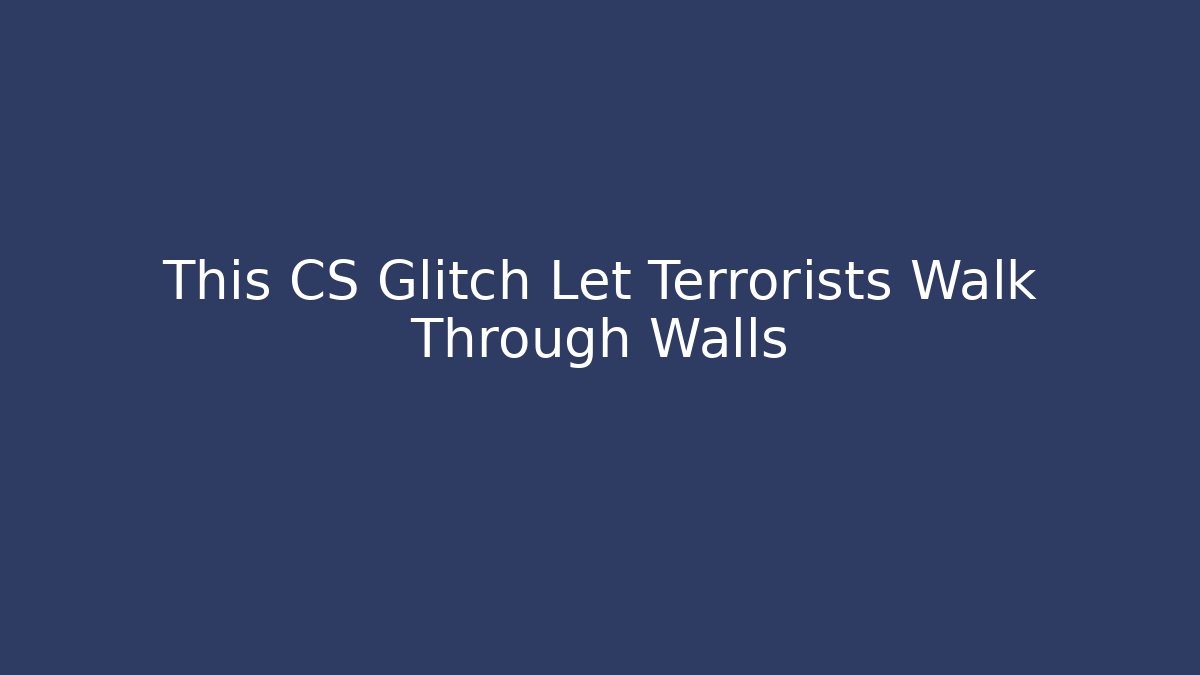 This CS Glitch Let Terrorists Walk Through Walls