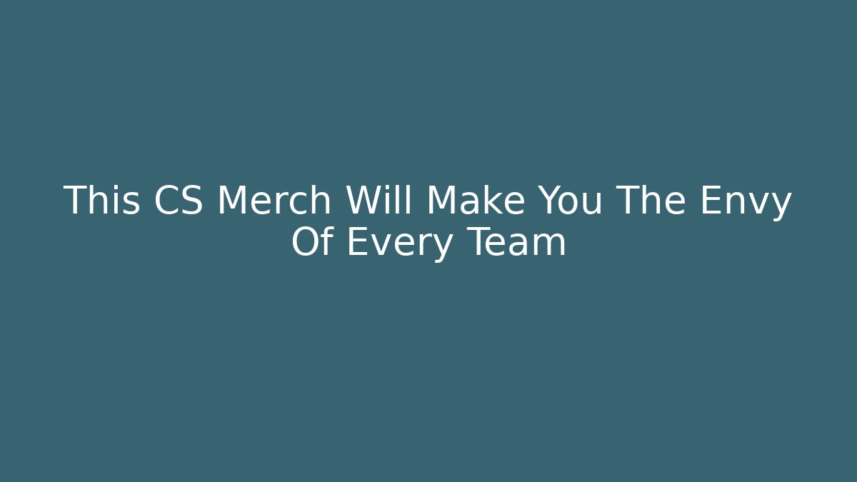 This CS Merch Will Make You The Envy Of Every Team