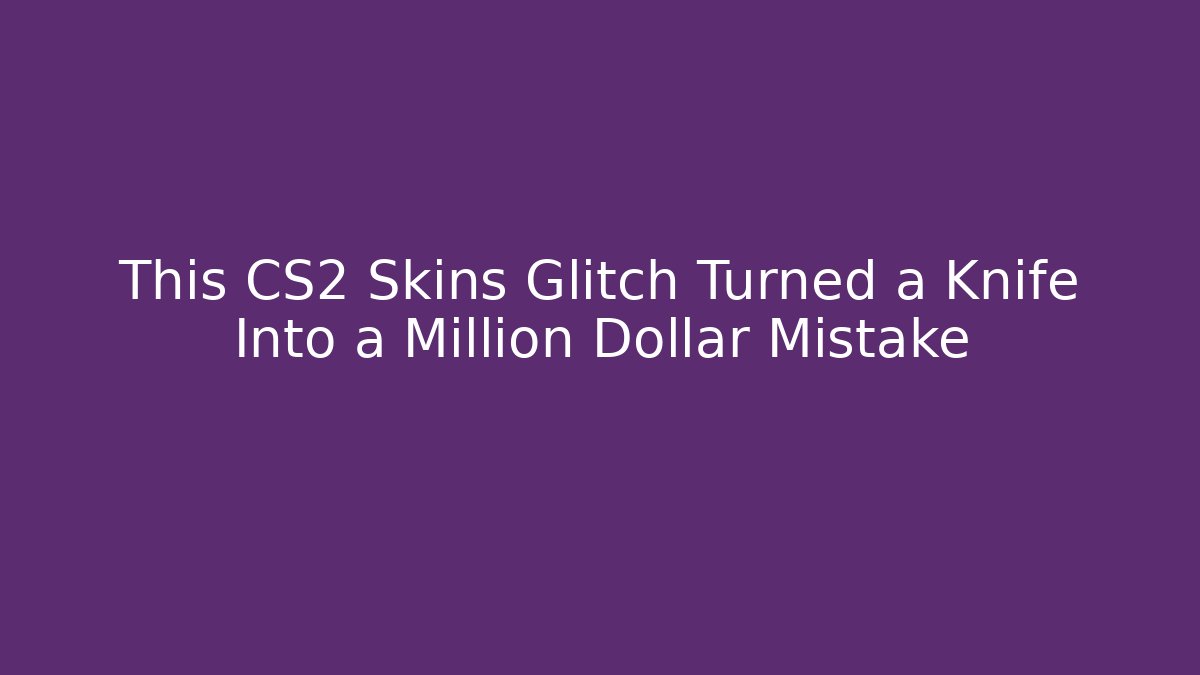 This CS2 Skins Glitch Turned a Knife Into a Million Dollar Mistake