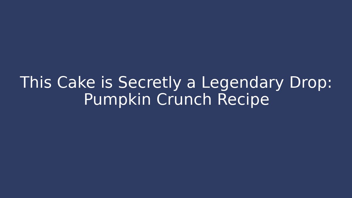 This Cake is Secretly a Legendary Drop: Pumpkin Crunch Recipe