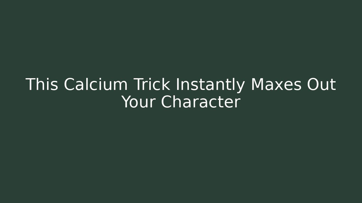 This Calcium Trick Instantly Maxes Out Your Character