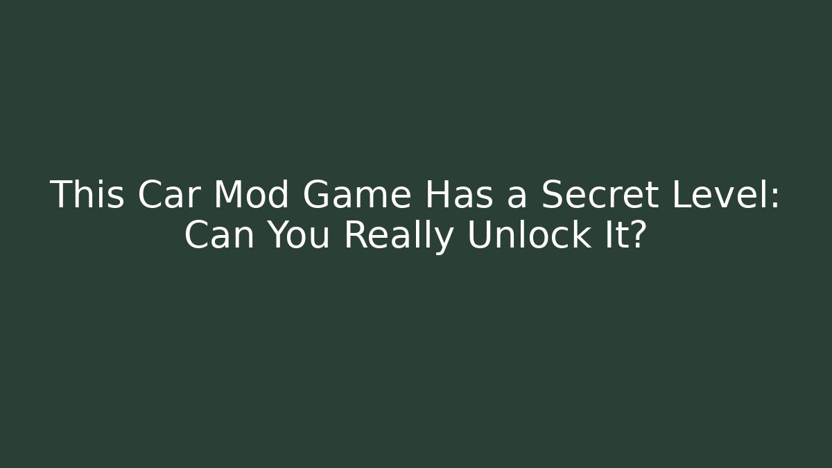 This Car Mod Game Has a Secret Level: Can You Really Unlock It?