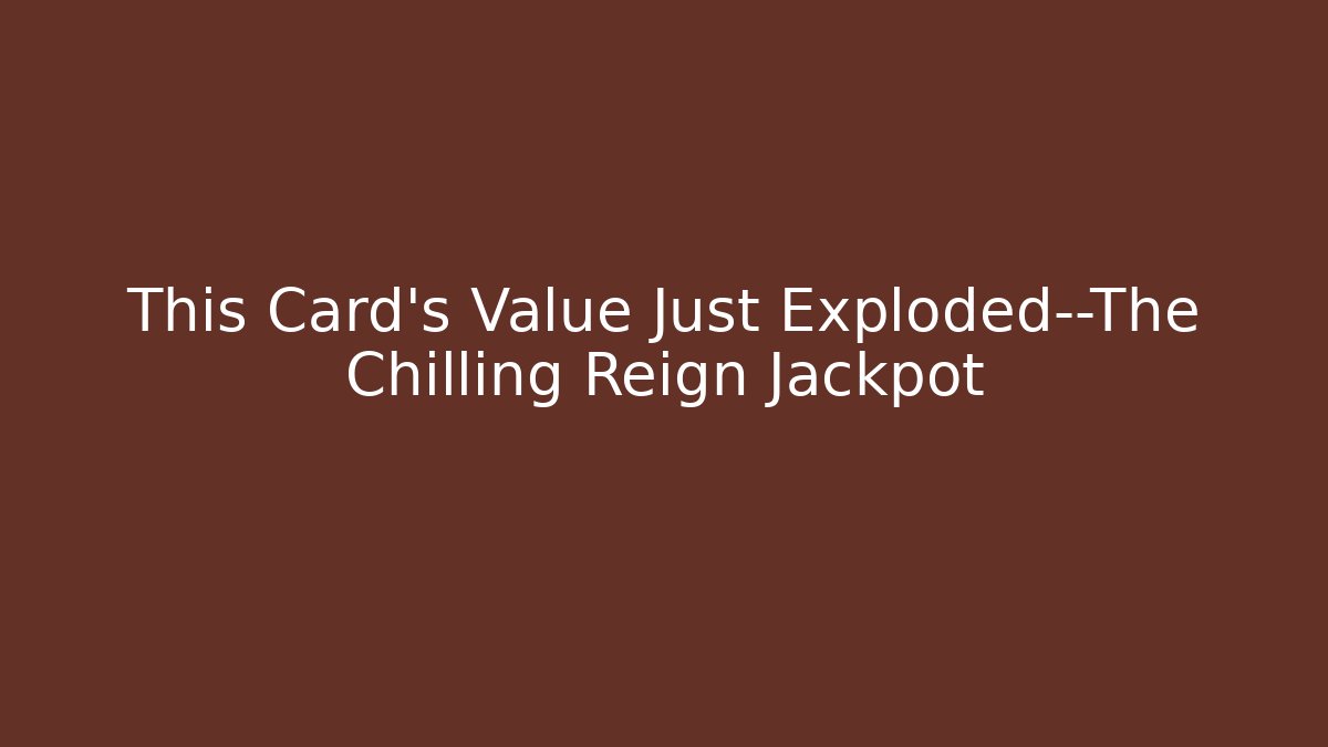 This Card's Value Just Exploded—The Chilling Reign Jackpot - Vintage E-Juice