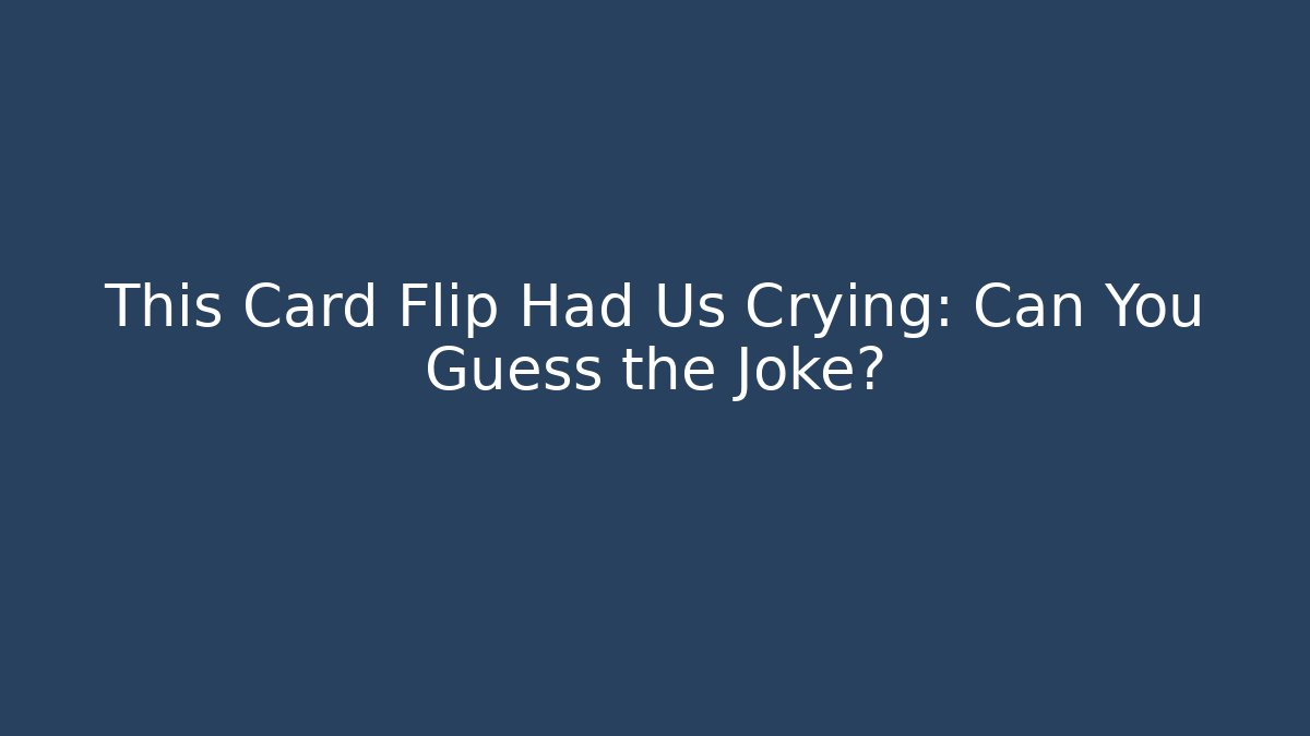 This Card Flip Had Us Crying: Can You Guess the Joke?