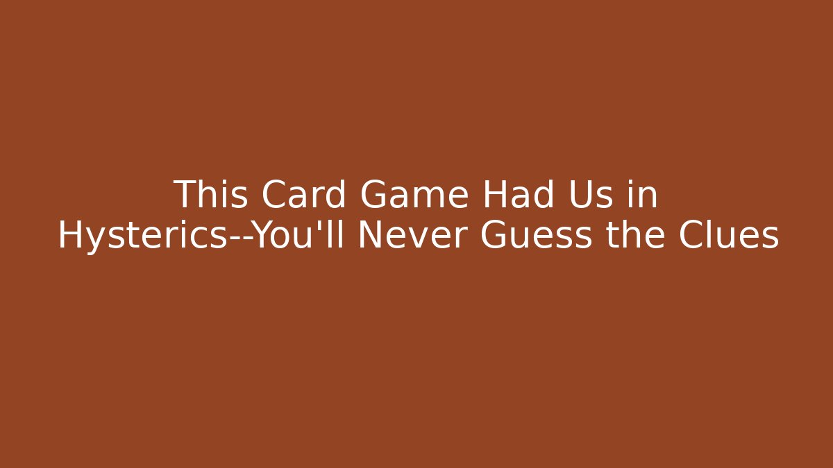 This Card Game Had Us in Hysterics—You’ll Never Guess the Clues