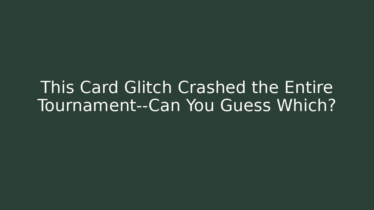 This Card Glitch Crashed the Entire Tournament—Can You Guess Which?
