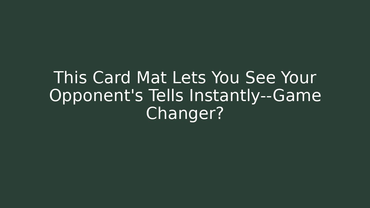 This Card Mat Lets You See Your Opponent's Tells Instantly—Game Changer?