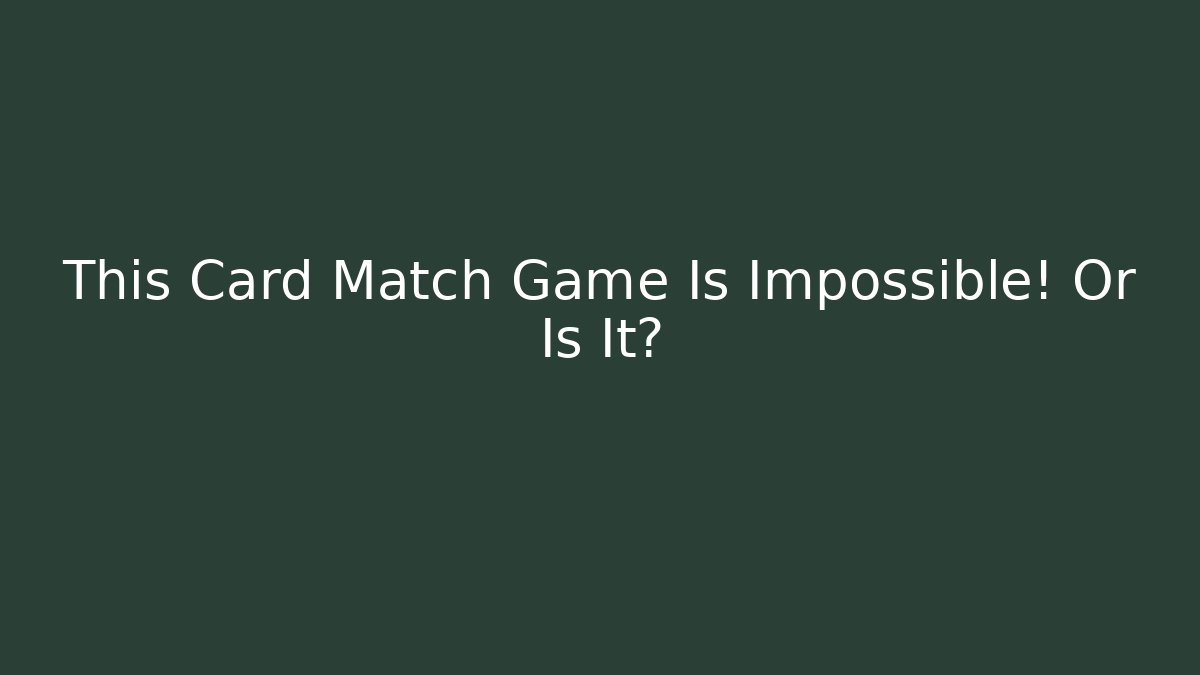 This Card Match Game Is Impossible! Or Is It?