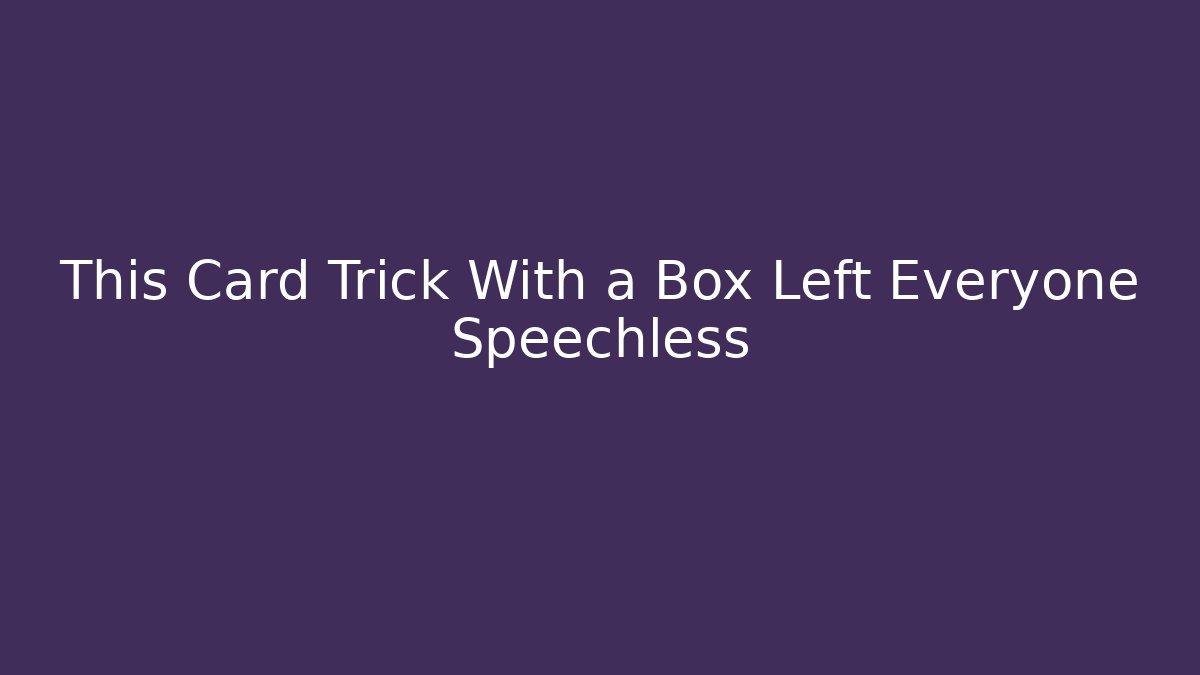 This Card Trick With a Box Left Everyone Speechless