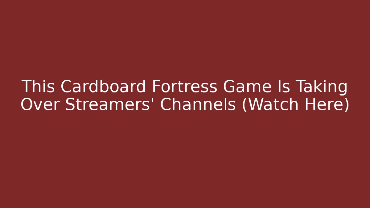 This Cardboard Fortress Game Is Taking Over Streamers’ Channels (Watch Here)