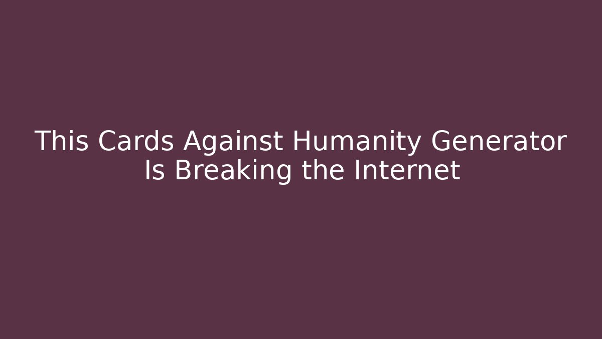 This Cards Against Humanity Generator Is Breaking the Internet