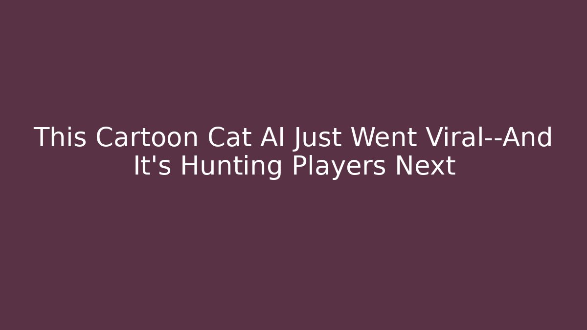 This Cartoon Cat AI Just Went Viral—And It’s Hunting Players Next