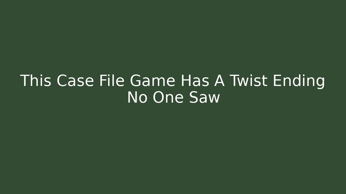 This Case File Game Has A Twist Ending No One Saw