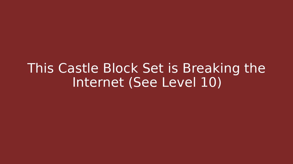 This Castle Block Set is Breaking the Internet (See Level 10)