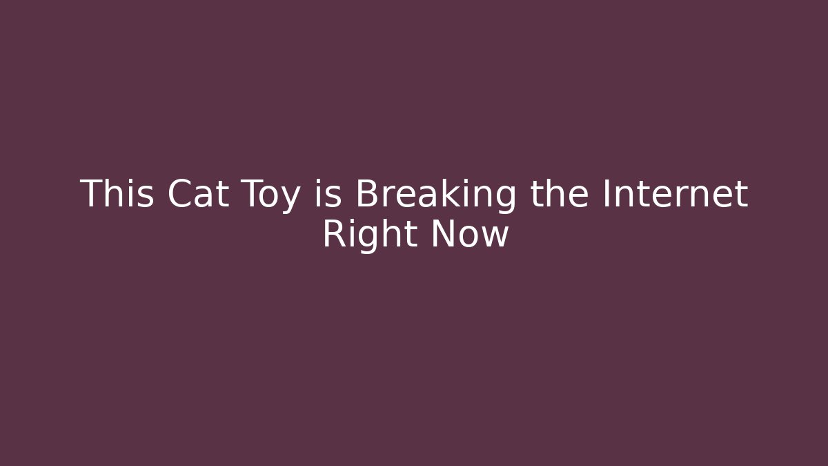 This Cat Toy is Breaking the Internet Right Now - Vintage E-Juice