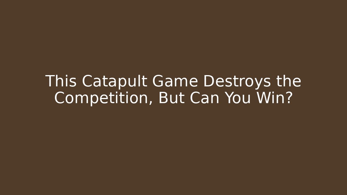 This Catapult Game Destroys the Competition, But Can You Win?